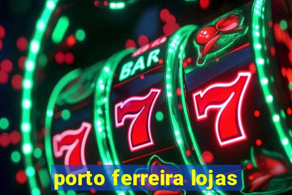porto ferreira lojas
